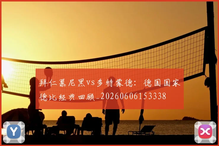 拜仁慕尼黑vs多特蒙德:德国国家德比经典回顾_20260606153338
