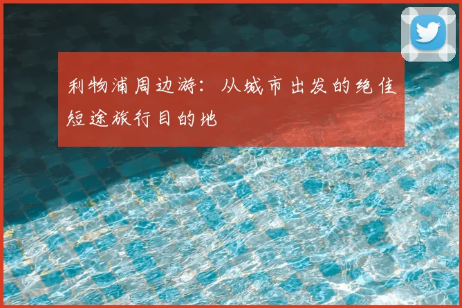 利物浦周边游:从城市出发的绝佳短途旅行目的地