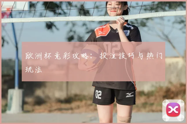 欧洲杯竞彩攻略：投注技巧与热门玩法