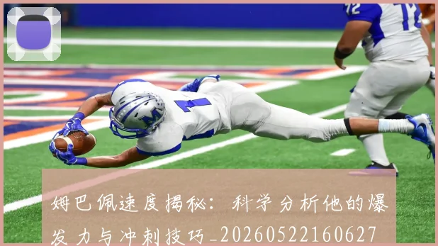 姆巴佩速度揭秘：科学分析他的爆发力与冲刺技巧_20260522160627