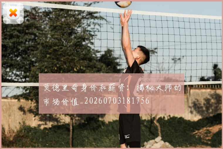 莫德里奇身价和薪资：揭秘大师的市场价值_20260703181756