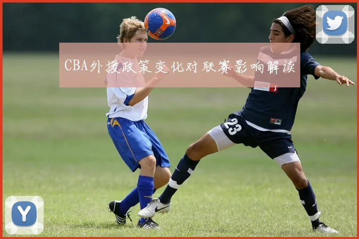 CBA外援政策变化对联赛影响解读