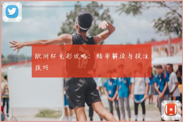 欧洲杯竞彩攻略：赔率解读与投注技巧